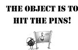 The-Object-Is-To-Hit-The-Pins.jpg The Object is to hit the pins! image by visualbasicwizard